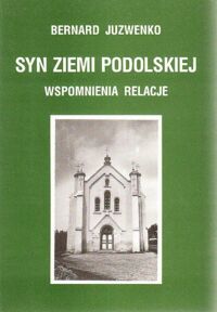 Miniatura okładki Juzwenko Bernard Syn ziemi podolskiej. Wspomnienia-relacje. 