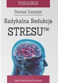 Zdjęcie nr 1 okładki Juzyszyn Dariusz Radykalna Redukcja Stresu. 