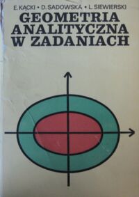 Miniatura okładki Kącki E., Sadowska D., Siewierski L. Geometria analityczna w zadaniach.