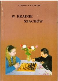 Miniatura okładki Kacprzak Stanisław W krainie szachów. 