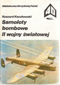Miniatura okładki Kaczkowski Ryszard Samoloty bombowe II wojny światowej. /Biblioteczka Skrzydlatej Polski. Tom 40/