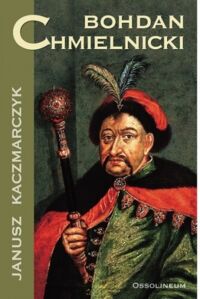 Miniatura okładki Kaczmarczyk Janusz Bohdan Chmielnicki. 