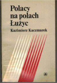 Miniatura okładki Kaczmarek Kazimierz  Polacy na polach Łużyc.