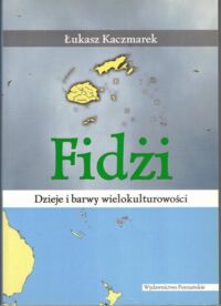 Miniatura okładki Kaczmarek Łukasz  Fidżi. Dzieje i barwy wielokulturowości.