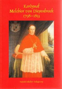 Miniatura okładki Kaczmarek M., Kiełbasa A., Swastek J. /red./ Kardynał Melchior von Diepenbrock 1798-1853. Odnowiciel życia religijnego na Śląsku.