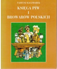 Miniatura okładki Kaczmarek Tadeusz Księga piw i browarów polskich.