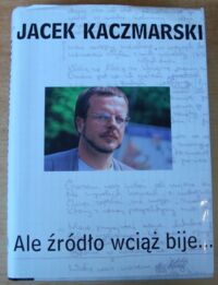 Zdjęcie nr 1 okładki Kaczmarski Jacek Ale źródło wciąż bije...