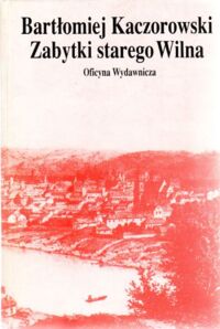 Miniatura okładki Kaczorowski Bartłomiej Zabytki starego Wilna.