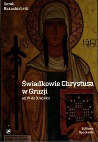 Miniatura okładki Kakachishvili Zurab Świadkowie Chrystusa w Gruzji od IV do X wieku.
