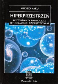 Zdjęcie nr 1 okładki Kaku Michio  Hiperprzestrzeń. Naukowa podróż przez wszechświaty równoległe, pętle czasowe i dziesiąty wymiar. /Na Ścieżkach Nauki/.