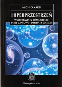 Miniatura okładki Kaku Michio Hiperprzestrzeń. Wszechświaty równoległe, pętle czasowe i dziesiąty wymiar. /Na Ścieżkach Nauki/