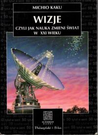Miniatura okładki Kaku Michio Wizje, czyli jak nauka zmieni świat XXI. /Na Ścieżkach Nauki/