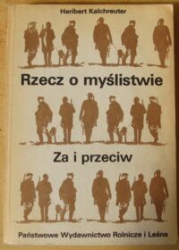 Miniatura okładki Kalchreuter Heribert Rzecz o myślistwie. Za i przeciw.