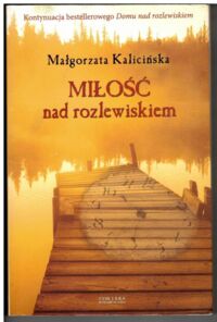 Zdjęcie nr 1 okładki Kalicińska Małgorzata Miłość nad rozlewiskiem. /Trylogia mazurska/