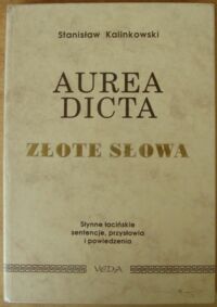 Miniatura okładki Kalinkowski Stanisďż˝aw Aurea dicta. Zďż˝ote sďż˝owa. Sďż˝ynne ďż˝aciďż˝skie sentencje, przysďż˝owia i powiedzenia.