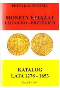 Miniatura okładki Kalinowski Piotr Monety książąt legnicko-brzeskich. Katalog lata 1278-1653.