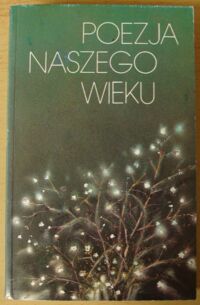 Miniatura okładki Kaliński Witold /oprac./ Poezja naszego wieku. Antologia wierszy publikowanych po 1918 roku.