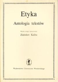 Miniatura okładki Kalita Zdzisław / wybór, wstęp i opracowanie/ Etyka. Antologia tekstów.