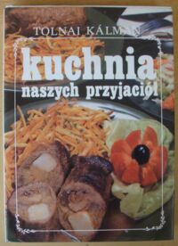 Zdjęcie nr 1 okładki Kalman Tolnai Kuchnia naszych przyjaciół. Przepisy kuchni węgierskiej.