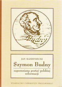 Zdjęcie nr 1 okładki Kamieniecki Jan Szymon Budny - zapomniana postać polskiej reformacji. /Acta Universitatis Wratislaviensis No 2373/