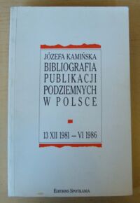 Miniatura okładki Kamińska Józefa Bibliografia publikacji podziemnych w Polsce 13 XII 1981 - VI 1986.