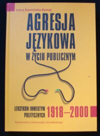 Miniatura okładki Kamińska-Szmaj Irena Agresja językowa w życiu publicznym. Leksykon inwektyw politycznych 1918-2000.