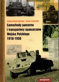 Zdjęcie nr 1 okładki Kamiński Andrzej Antoni, Szczerbicki Tomasz Samochody pancerne i transportery opancerzone Wojska Polskiego 1918-1950.
