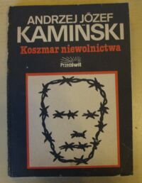 Zdjęcie nr 1 okładki Kamiński Andrzej Józef Koszmar niewolnictwa. Obozy koncentracyjne od 1896 do dziś. Analiza.