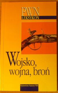 Miniatura okładki Kamler Marcin /red./ Wojsko, wojna, broń. /Leksykon PWN/