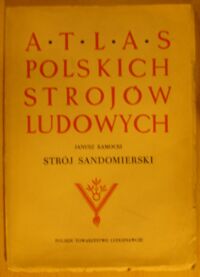 Zdjęcie nr 1 okładki Kamocki Janusz Strój sandomierski. /Atlas Polskich Strojów Ludowych. Część V. Małopolska. Zeszyt 7/