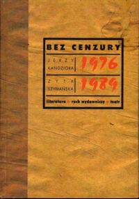 Miniatura okładki Kandziora Jerzy, Szymańska Zyta Bez cenzury 1976-1989. Literatura - ruch wydawniczy - teatr. Bibliografia.