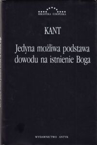 Miniatura okładki Kant  Immanuel Jedyna możliwa podstawa dowodu na istnienie Boga. /Biblioteka Europejska/