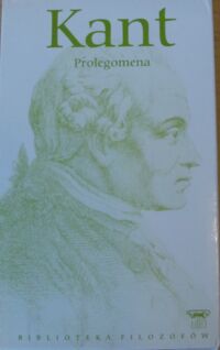 Zdjęcie nr 1 okładki Kant Immanuel Prolegomena do wszelkiej przyszłej metafizyki, która będzie mogła wystąpić jako nauka. /Biblioteka Filozofów. Tom 51/