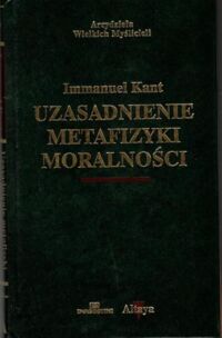 Miniatura okładki Kant Immanuel Uzasadnienie metafizyki moralności. /Arcydzieła Wielkich Myślicieli/