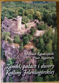 Zdjęcie nr 1 okładki Kapałczyński Wojciech, Napierała Piotr Zamki, pałace i dwory Kotliny Jeleniogórskiej.