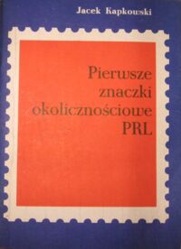 Miniatura okładki Kapkowski Jacek Pierwsze znaczki okolicznościowe PRL.