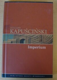Miniatura okładki Kapuściński Ryszard /posł. A. Hochschild/ Imperium. /Biblioteka Gazety Wyborczej. Tom 11/