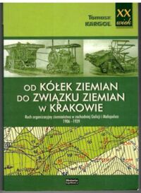 Miniatura okładki Kargol Tomasz Od kółek ziemian do związku ziemian w Krakowie. Ruch organizacyjny ziemiaństwa w zachodniej Galicji i Małopolsce 1906-1939.