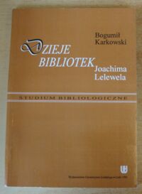 Miniatura okładki Karkowski Bogumił Dzieje bibliotek Joachima Lelewela. Studium bibliologiczne.