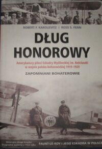 Miniatura okładki Karolevitz Robert F., Fenn Ross S. Dług honorowy. Amerykańscy piloci Eskadry Myśliwskiej im. Kościuszki w wojnie polsko-bolszewickiej 1919-1920.