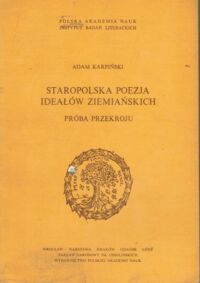 Miniatura okładki Karpiński Adam Staropolska poezja ideałów ziemiańskich. Próba przekroju. /Studia Staropolskie. Tom XLIX/