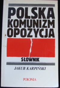 Zdjęcie nr 1 okładki Karpiński Jakub Polska. Komunizm. Opozycja. Słownik.