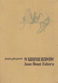 Zdjęcie nr 1 okładki Karpiński Jan Jerzy W krainie dziwów Jean Henri Fabre'a.