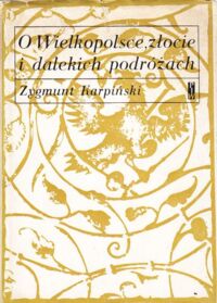 Miniatura okładki Karpiński Zygmunt O Wielkopolsce, złocie i dalekich podróżach. Wspomnienia 1860-1960. /Biblioteka pamiętników polskich i obcych/.