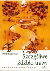 Miniatura okładki Karpowicz Paweł Szczęśliwe źdźbło trawy. Praktyka buddyzmu i jogi.