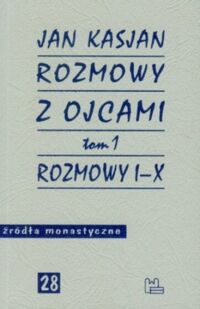 Miniatura okładki Kasjan Jan Rozmowy z Ojcami. Tom 1. Rozmowy I-X. /Źródła Monastyczne 28/
