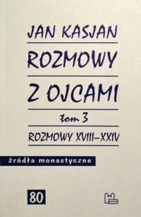 Miniatura okładki Kasjan Jan Rozmowy z Ojcami. Tom 3. Rozmowy XVIII-XXIV. /Źródła Monastyczne 80/