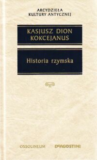 Miniatura okładki Kasjusz Dion Kokcejanus Historia rzymska. /Arcydzieła Kultury Antycznej/ 