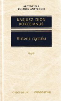 Miniatura okładki Kasjusz Dion Kokcejanus Historia rzymska. /Arcydzieła Kultury Antycznej/ 