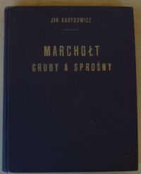 Miniatura okładki Kasprowicz Jan Marchołt gruby a sprośny. Jego narodzin i śmierci misterjum tragikomiczne w obrazach czterech zamknięte.